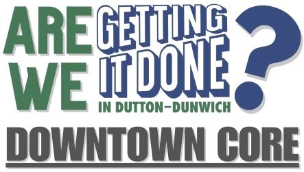 Are we getting it done in Dutton Dunwich? Downtown Core