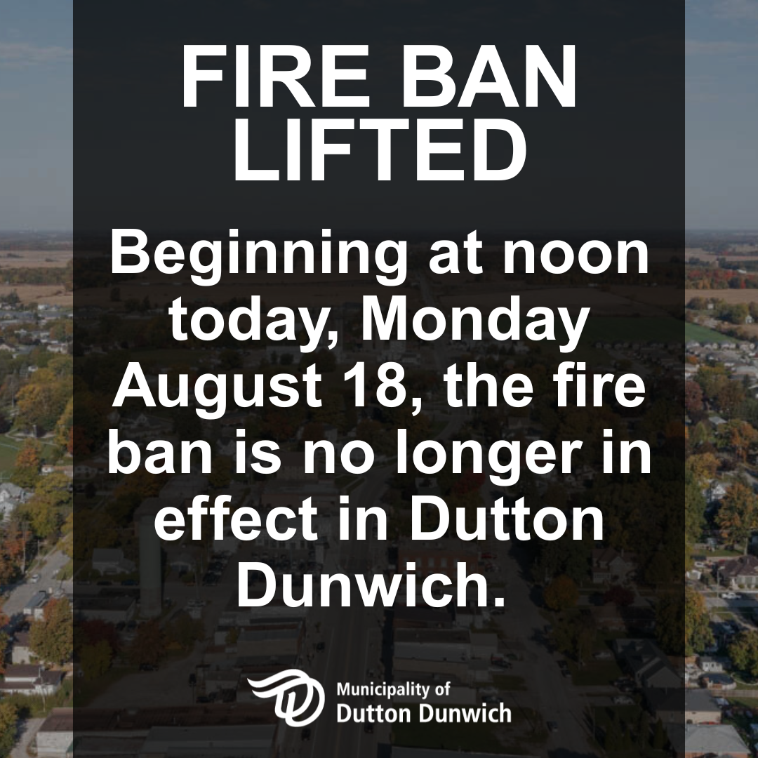 As of noon today, Monday August 18, the fire ban for Dutton Dunwich has been lifted.